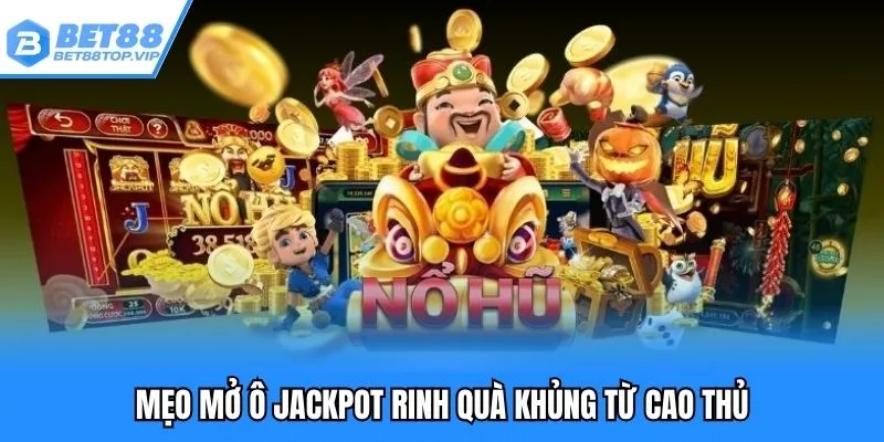 Mẹo mở ô jackpot rinh quà khủng từ cao thủ