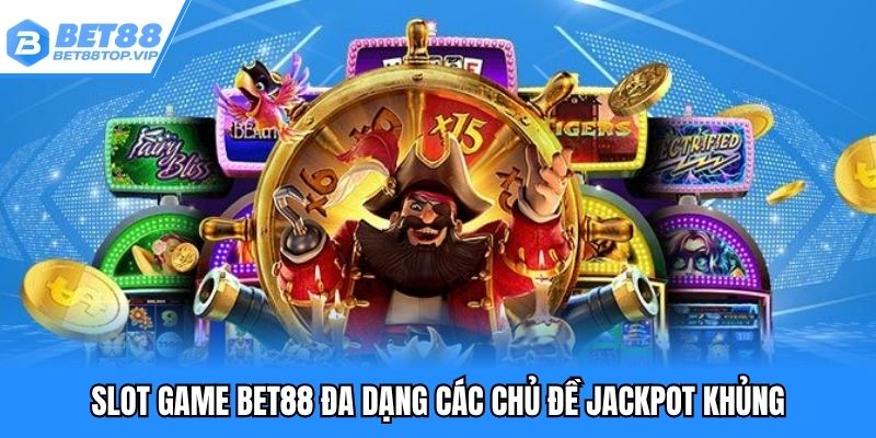 Slot game đa dạng các chủ đề Jackpot khủng