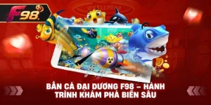 Bắn Cá Đại Dương F98 – Hành trình khám phá biển sâu