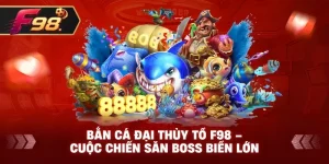 Bắn Cá Đại Thủy Tổ F98 – Cuộc chiến săn boss biển lớn