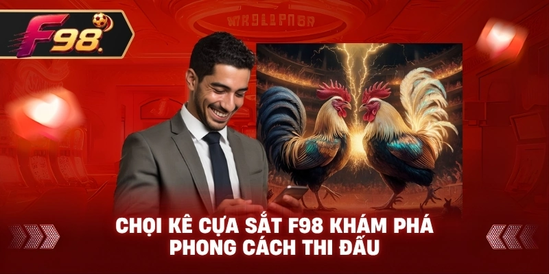 Chọi Kê Cựa Sắt F98 khám phá phong cách thi đấu