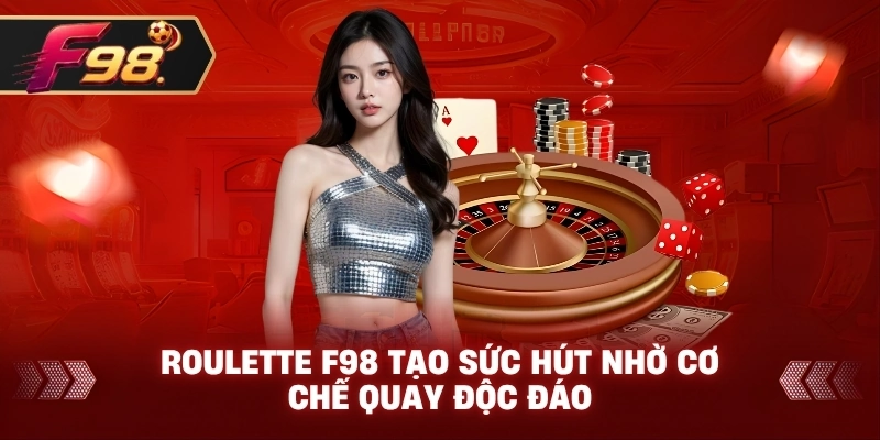 Roulette F98 tạo sức hút nhờ cơ chế quay độc đáo