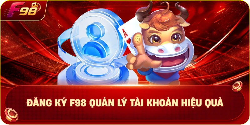 Đăng Ký F98 Quản Lý Tài Khoản Hiệu Quả
