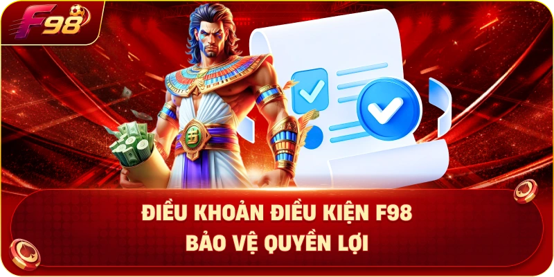 Điều Khoản Điều Kiện F98 Bảo Vệ Quyền Lợi