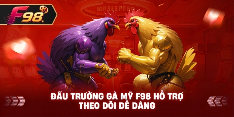 Đấu Trường Gà Mỹ F98 hỗ trợ theo dõi dễ dàng
