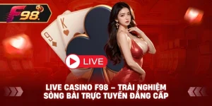 Live Casino F98 – Trải nghiệm sòng bài trực tuyến đẳng cấp