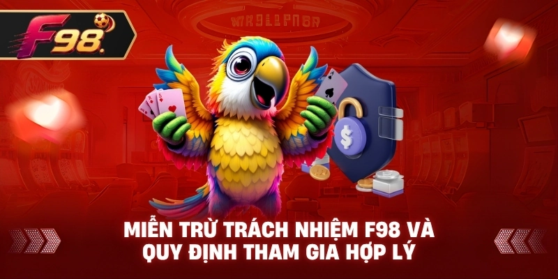 Miễn Trừ Trách Nhiệm F98 và quy định tham gia hợp lý
