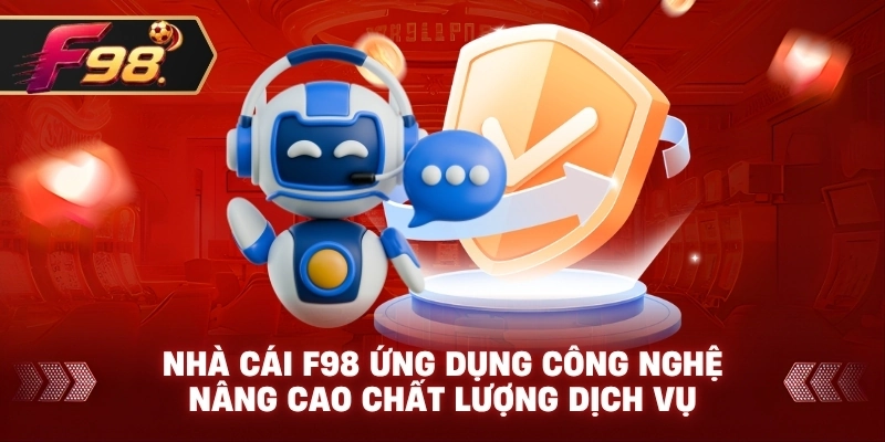 Nhà cái F98 ứng dụng công nghệ nâng cao chất lượng dịch vụ