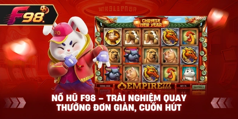 Nổ Hũ F98 – Trải nghiệm quay thưởng đơn giản, cuốn hút