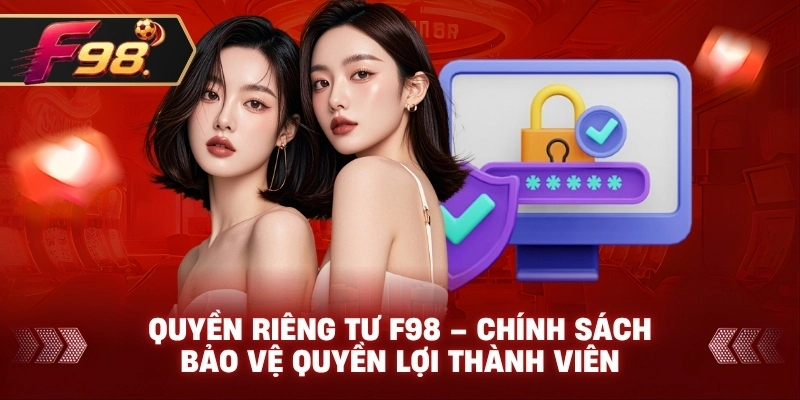Quyền Riêng Tư F98 – Chính sách bảo vệ quyền lợi thành viên