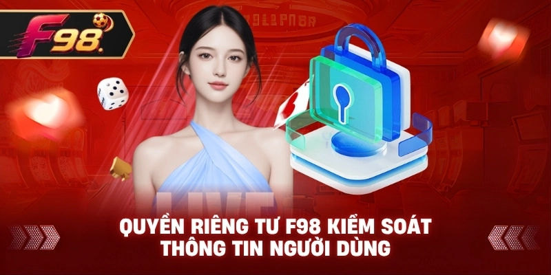 Quyền Riêng Tư F98 kiểm soát thông tin người dùng