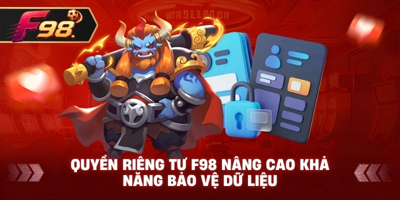 Quyền Riêng Tư F98 nâng cao khả năng bảo vệ dữ liệu