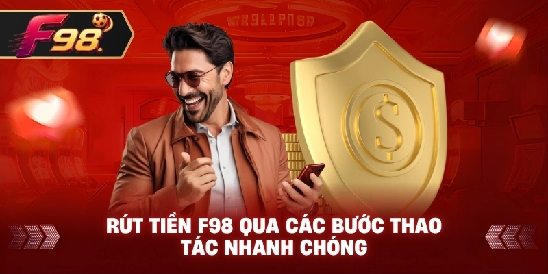 Rút Tiền F98 qua các bước thao tác nhanh chóng
