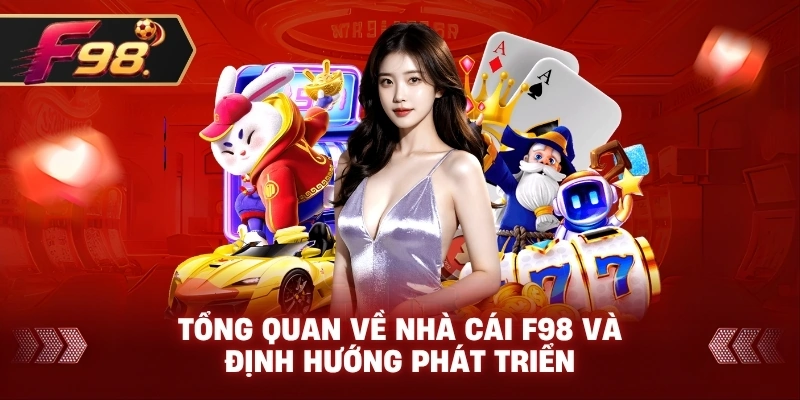 Tổng quan về nhà cái F98 và định hướng phát triển
