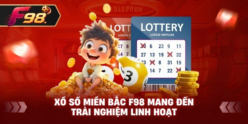 Xổ Số Miền Bắc F98 mang đến trải nghiệm linh hoạt